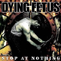 DYING FETUS „Stop at Nothing” - okładka